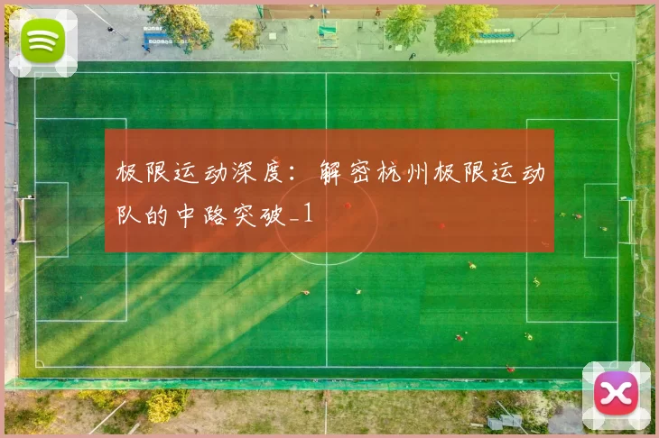 极限运动深度：解密杭州极限运动队的中路突破_1