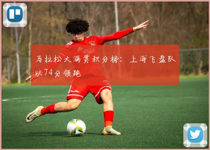 马拉松大满贯积分榜：上海飞盘队以74分领跑